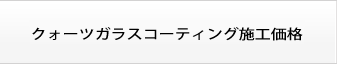 クォーツガラスコーティング施工価格